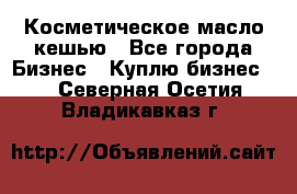 Косметическое масло кешью - Все города Бизнес » Куплю бизнес   . Северная Осетия,Владикавказ г.